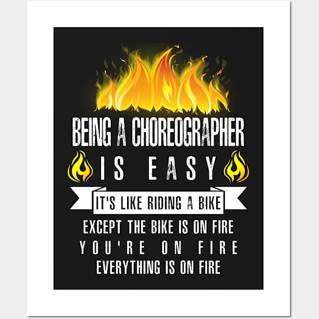 Being a Choreographer Is Easy (Everything Is On Fire) Wall Art by helloshirts